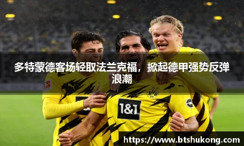 多特蒙德客场轻取法兰克福，掀起德甲强势反弹浪潮