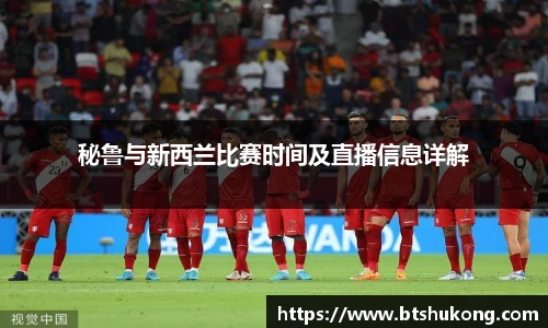 秘鲁与新西兰比赛时间及直播信息详解