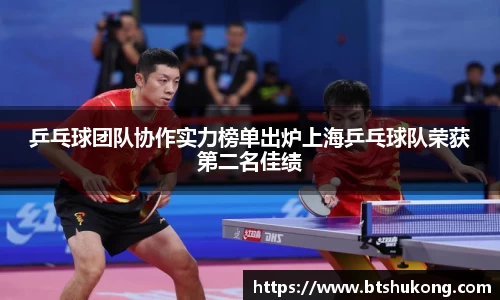 乒乓球团队协作实力榜单出炉上海乒乓球队荣获第二名佳绩